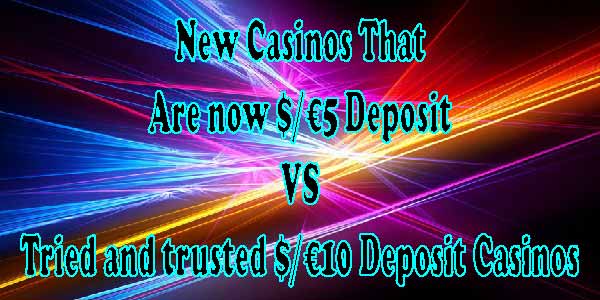 New Casinos That Are now $/€5 Deposit VS Tried and trusted $/€10 Deposit Casinos